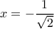 x=-\dfrac{1}{\sqrt{2}}