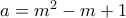 a=m^2-m+1 a=m^2-m+1