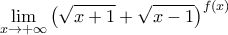 \displaystyle{\lim_{x \to +\infty}\left ( \sqrt{x+1}+\sqrt{x-1} \right )^{f(x)}} \displaystyle{\lim_{x \to +\infty}\left ( \sqrt{x+1}+\sqrt{x-1} \right )^{f(x)}}