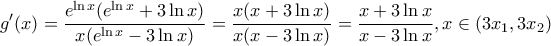 \displaystyle{g'(x) = \frac{{e^{\ln x} (e^{\ln x}  + 3\ln x)}}{{x(e^{\ln x}  - 3\ln x)}} = \frac{{x(x + 3\ln x)}}{{x(x - 3\ln x)}} = \frac{{x + 3\ln x}}{{x - 3\ln x}},x \in (3x_1 ,3x_2 )}