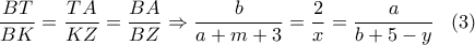 \dfrac{{BT}}{{BK}} = \dfrac{{TA}}{{KZ}} = \dfrac{{BA}}{{BZ}} \Rightarrow \dfrac{b}{{a + m + 3}} = \dfrac{2}{x} = \dfrac{a}{{b + 5 - y}}\,\,\,\,\left( 3 \right)