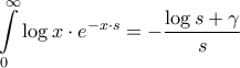 \displaystyle{\int\limits_0^\infty  {\log x \cdot {e^{ - x \cdot s}}}  =  - \frac{{\log s + \gamma }}{s}}