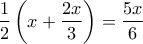 \displaystyle{\frac{1}{2}\left(x + \frac{2x}{3}\right) = \frac{5x}{6}}