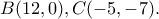 B(12,0), C(-5,-7).