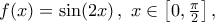 f(x)=\sin(2x)\,,\; x\in\big[0,\frac{\pi}{2}\big]\,,