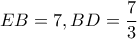 \displaystyle{EB = 7,BD = \frac{7}{3}}