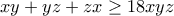 \displaystyle{xy+yz+zx\geq 18xyz}