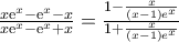 \frac{x{{\text{e}}^{x}}-{{\text{e}}^{x}}-x}{x{{\text{e}}^{x}}-{{\text{e}}^{x}}+x}=\frac{1-\frac{x}{(x-1){{e}^{x}}}}{1+\frac{x}{(x-1){{e}^{x}}}}