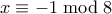 x \equiv - 1 \bmod 8