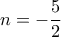 n = -\dfrac{5}{2}