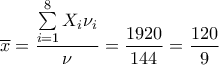 \displaystyle{\overline x  = \frac{{\sum\limits_{i = 1}^8 {X_i \nu _i } }}{\nu } = \frac{{1920}}{{144}} = \frac{{120}}{9}}