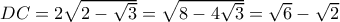 DC=2\sqrt{2-\sqrt{3}}=\sqrt{8-4\sqrt{3}}= \sqrt{6}-\sqrt{2}