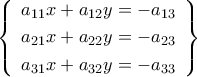 \left\{{\begin{array}{r}
a_{11}x+a_{12}y=-a_{13}\\\noalign{\vspace{0.1cm}}
a_{21}x+a_{22}y=-a_{23}\\\noalign{\vspace{0.1cm}}
a_{31}x+a_{32}y=-a_{33}
\end{array}}\right\} \left\{{\begin{array}{r}
a_{11}x+a_{12}y=-a_{13}\\\noalign{\vspace{0.1cm}}
a_{21}x+a_{22}y=-a_{23}\\\noalign{\vspace{0.1cm}}
a_{31}x+a_{32}y=-a_{33}
\end{array}}\right\}