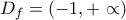 D_{f}=(-1,+\propto )