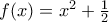 f(x)=x^{2} +\frac{1}{2}