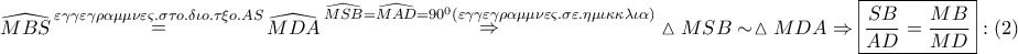 \displaystyle{ 
\widehat{MBS}\mathop  = \limits^{\varepsilon \gamma \gamma \varepsilon \gamma \rho \alpha \mu \mu \nu \varepsilon \varsigma .\sigma \tau o.\delta \iota o.\tau \xi o.AS} \widehat{MDA}\mathop  \Rightarrow \limits^{\widehat{MSB} = \widehat{MAD} = 90^0 (\varepsilon \gamma \gamma \varepsilon \gamma \rho \alpha \mu \mu \nu \varepsilon \varsigma .\sigma \varepsilon .\eta \mu \iota \kappa \kappa \lambda \iota \alpha )} \vartriangle MSB \sim \vartriangle MDA \Rightarrow \boxed{\frac{{SB}} 
{{AD}} = \frac{{MB}} 
{{MD}}}:\left( 2 \right) 
}