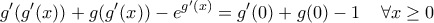 \displaystyle{g'(g'(x))+g(g'(x))-e^{g'(x)}=g'(0)+g(0)-1\; \; \; \; \forall x\geq 0}