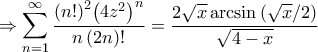 \displaystyle{ \Rightarrow \sum\limits_{n = 1}^\infty  {\frac{{{{\left( {n!} \right)}^2}{{\left( {4{z^2}} \right)}^n}}}{{n\left( {2n} \right)!}}}  = \frac{{2\sqrt x \arcsin \left( {\sqrt x /2} \right)}}{{\sqrt {4 - x} }}}