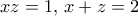 xz=1, \, x+z=2