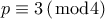 \displaystyle p \equiv 3\left( {\bmod 4} \right)