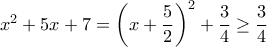 x^2+5x+7=\left( x+\displaystyle\frac{5}{2}\right)^2 +\displaystyle\frac{3}{4}\ge\displaystyle\frac{3}{4}