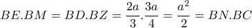 BE.BM=BD.BZ=\dfrac{2a}{3} . \dfrac{3a}{4}= \dfrac{a^2}{2} =BN.BC 