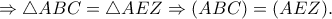 \displaystyle 
 
 \Rightarrow \triangle ABC = \triangle AEZ \Rightarrow (ABC) = (AEZ).