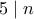 5 \mid n