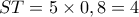 ST=5\times 0,8=4