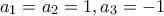 a_1=a_2=1, a_3=-1