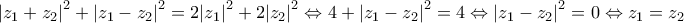 {\left| {{z_1} + {z_2}} \right|^2} + {\left| {{z_1} - {z_2}} \right|^2} = 2{\left| {{z_1}} \right|^2} + 2{\left| {{z_2}} \right|^2} \Leftrightarrow 4 + {\left| {{z_1} - {z_2}} \right|^2} = 4 \Leftrightarrow {\left| {{z_1} - {z_2}} \right|^2} = 0 \Leftrightarrow {z_1} = {z_2}