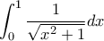 \displaystyle \int_0^1 {\frac{{1}}{{\sqrt {{x^2} + 1} }}dx} 