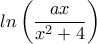  \displaystyle ln\left( {\frac{{ax}}{{{x^2} + 4}}} \right) 