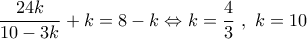 \dfrac{{24k}}{{10 - 3k}} + k = 8 - k \Leftrightarrow k = \dfrac{4}{3}\,\,,\,\,k = 10