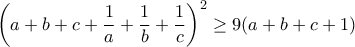 \displaystyle{\left(a+b+c+\frac{1}{a}+\frac{1}{b}+\frac{1}{c}\right)^2\geq 9(a+b+c+1)}