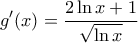 \displaystyle{g'(x) = \frac{2 \ln x+1}{\sqrt{\ln x}}}