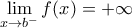 \displaystyle{\displaystyle  
\mathop {\lim }\limits_{x \to b^ -  } f(x) =  + \infty  
}