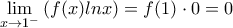 \displaystyle\lim_{x\rightarrow 1^{-}}}\left ( f(x)ln x \right )= f(1)\cdot 0 =0 \displaystyle\lim_{x\rightarrow 1^{-}}}\left ( f(x)ln x \right )= f(1)\cdot 0 =0
