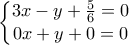 \displaystyle{\left\{\begin{matrix} 
                              3x-y+\frac{5}{6}=0\\ 
                              0x+y+0=0 
                              \end{matrix}}