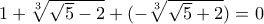 1 + \sqrt[3]{\sqrt{5}-2} + (-\sqrt[3]{\sqrt{5}+2}) = 0