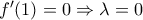 f{'}(1)=0\Rightarrow \lambda =0