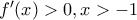 f'(x)>0 , x>-1