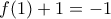 \displaystyle{f(1)+1=-1}