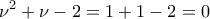 \displaystyle{\nu^2 +\nu- 2=1+1-2=0}