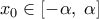 \displaystyle 
x_0  \in \left[ { - \alpha ,\;\alpha } \right]