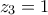 \displaystyle z_{3}=1