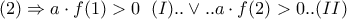 (2)\Rightarrow a\cdot f(1)> 0\;\;(I)..\vee ..a\cdot f(2)> 0..(II)