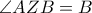 \angle{AZB}=B
