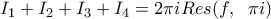 \displaystyle I_{1}+I_{2}+I_{3}+I_{4}=2\pi i Res(f, \;\ \pi i) \displaystyle I_{1}+I_{2}+I_{3}+I_{4}=2\pi i Res(f, \;\ \pi i)