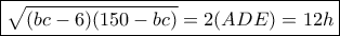 \boxed{\sqrt {(bc - 6)(150 - bc)}  = 2(ADE) = 12h}